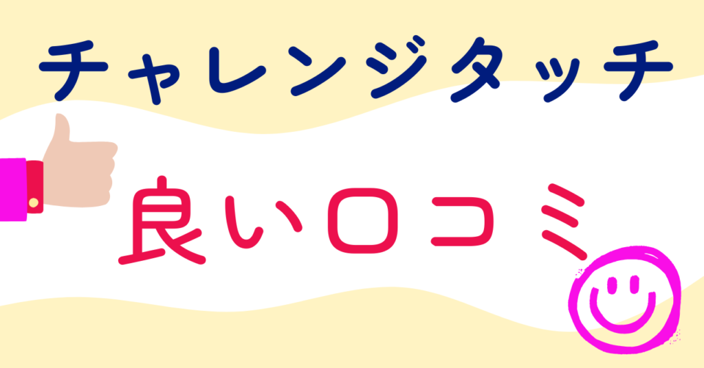 チャレンジタッチの良い口コミ3選